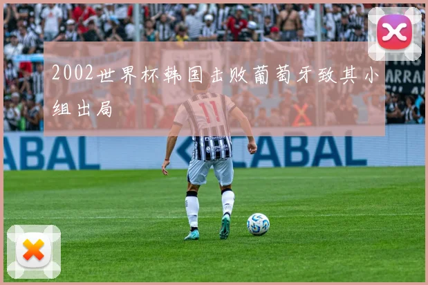 2002世界杯韩国击败葡萄牙致其小组出局