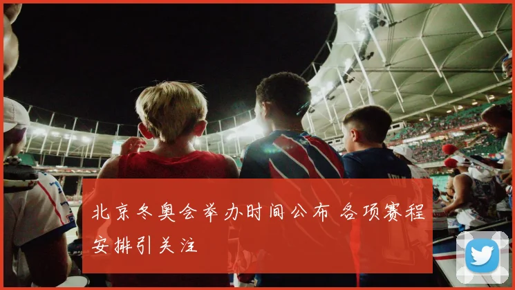 北京冬奥会举办时间公布 各项赛程安排引关注