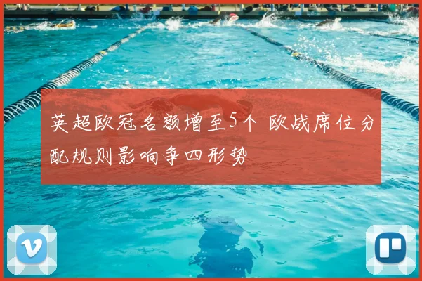 英超欧冠名额增至5个 欧战席位分配规则影响争四形势