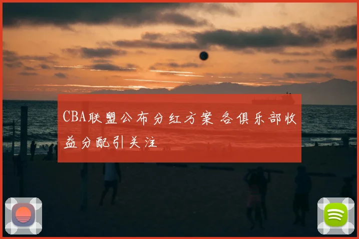 CBA联盟公布分红方案 各俱乐部收益分配引关注