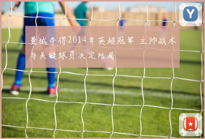 曼城夺得2014年英超冠军 主帅战术与关键球员决定结局