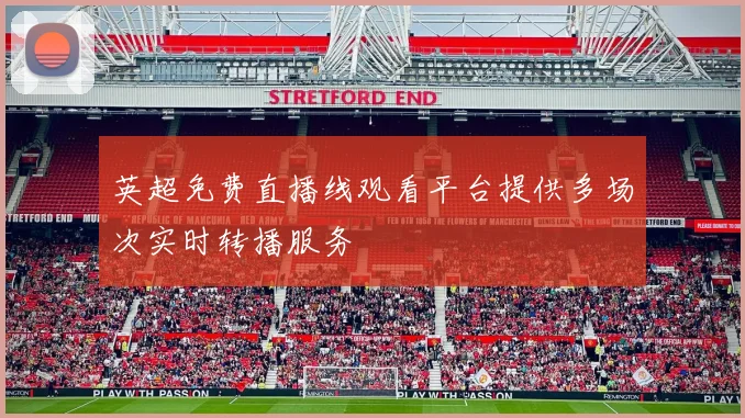 英超免费直播线观看平台提供多场次实时转播服务