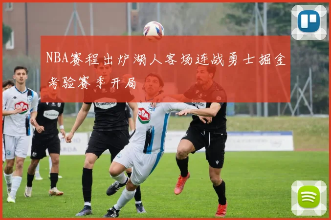 NBA赛程出炉湖人客场连战勇士掘金考验赛季开局