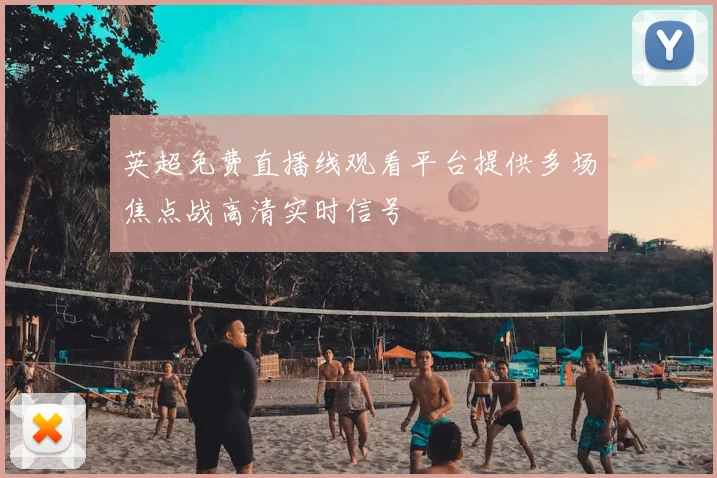 英超免费直播线观看平台提供多场焦点战高清实时信号