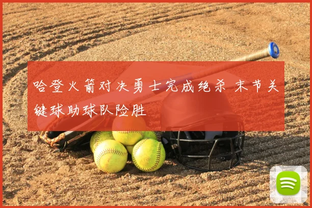 哈登火箭对决勇士完成绝杀 末节关键球助球队险胜