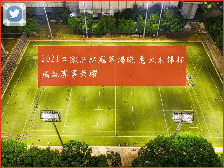 2021年欧洲杯冠军揭晓 意大利捧杯成就赛事荣耀