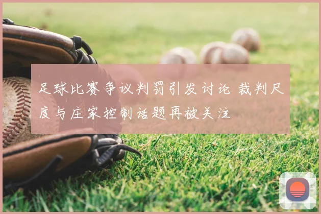 足球比赛争议判罚引发讨论 裁判尺度与庄家控制话题再被关注