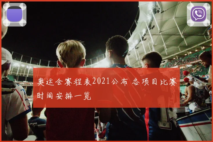 奥运会赛程表2021公布 各项目比赛时间安排一览